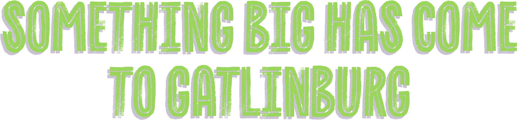 Something Big Has Come to Gatlinburg